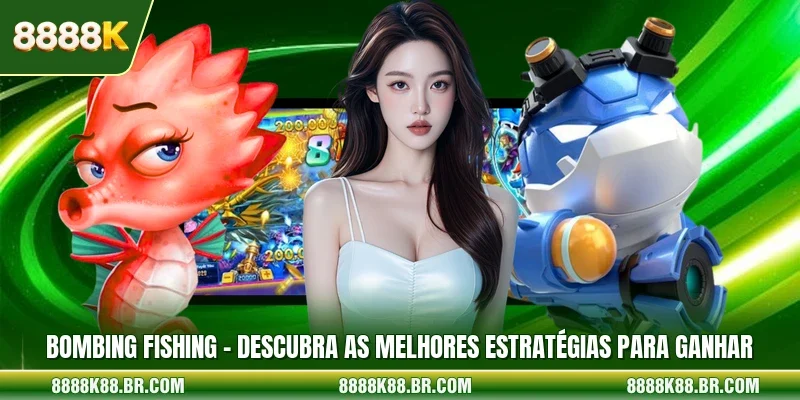 Bombing Fishing - Descubra As Melhores Estratégias Para Ganhar