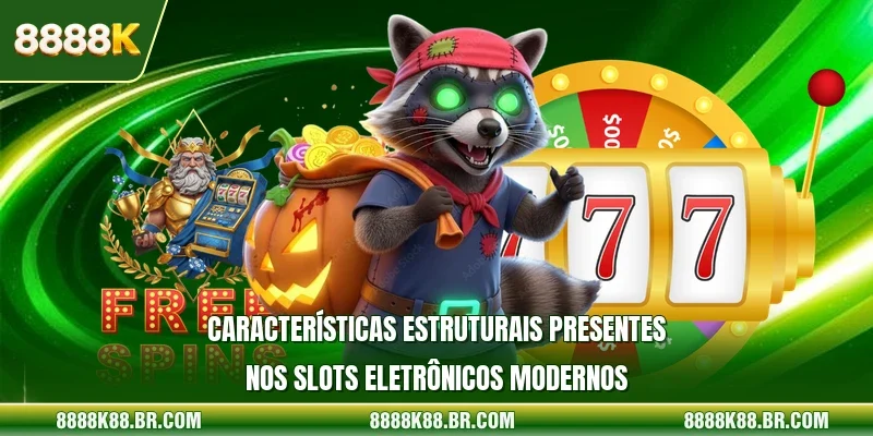 Características estruturais presentes nos slots eletrônicos modernos