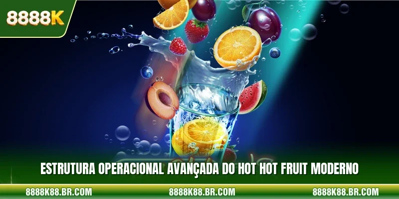 Estrutura operacional avançada do Hot Hot Fruit moderno