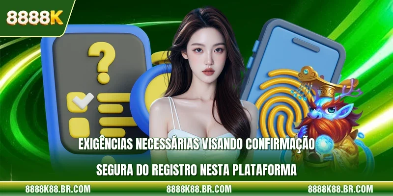 Exigências necessárias visando confirmação segura do registro nesta plataforma