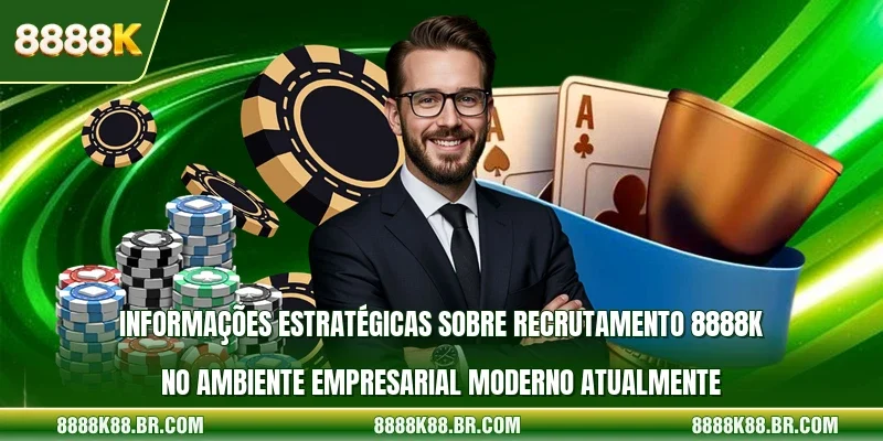 Informações estratégicas sobre recrutamento 8888k no ambiente empresarial moderno atualmente