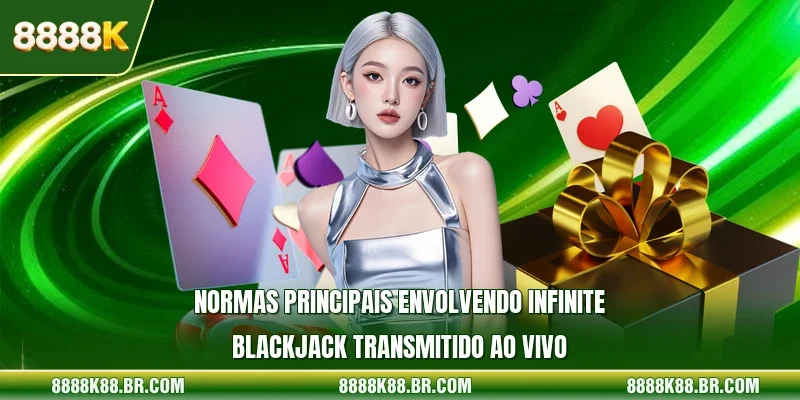 Normas principais envolvendo Infinite Blackjack transmitido ao vivo
