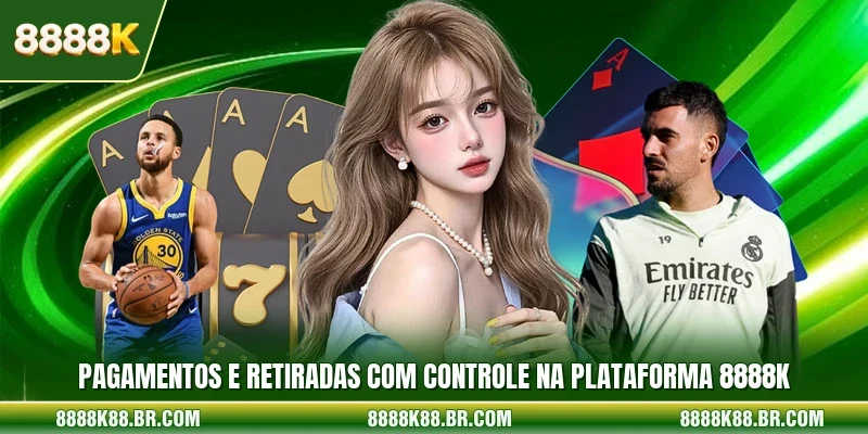 Pagamentos e retiradas com controle na plataforma 8888k 