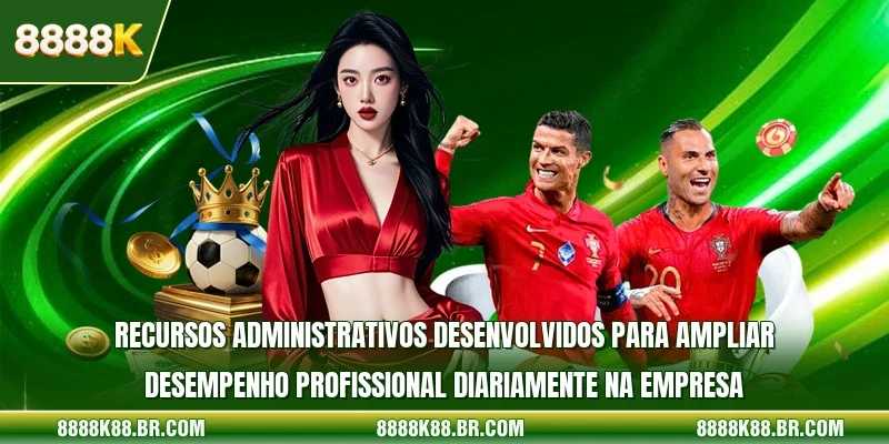 Recursos administrativos desenvolvidos para ampliar desempenho profissional diariamente na empresa