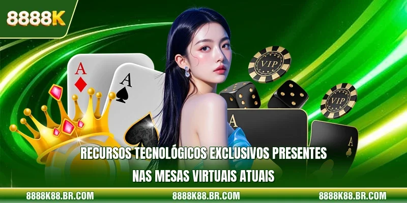 Recursos tecnológicos exclusivos presentes nas mesas virtuais atuais