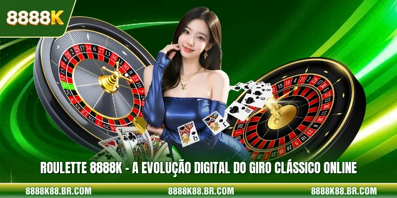 Roulette 8888k - A Evolução Digital Do Giro Clássico Online